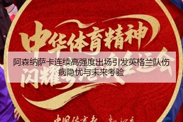 阿森纳萨卡连续高强度出场引发英格兰队伤病隐忧与未来考验